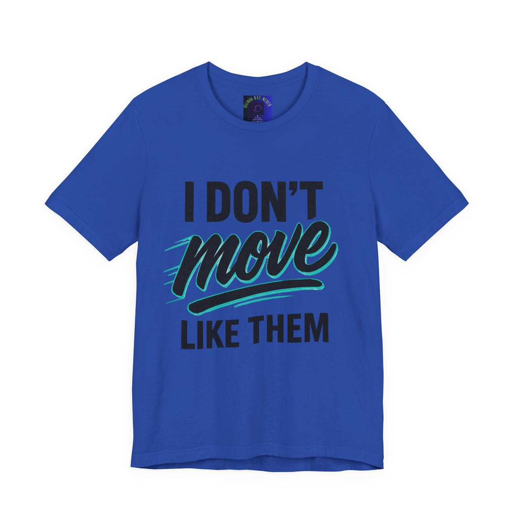 I Don't Move Like Them Tee — Bold Typography Graphic T-Shirt