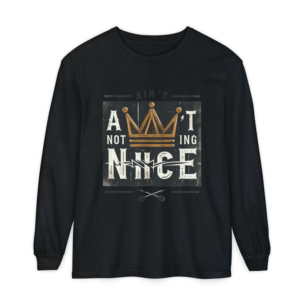 Unisex Long Sleeve Tee - 'Ain't Nothing Nice' Graphic Shirt, Casual Wear, Gift for Friends, Everyday Style, Comfortable Fashion