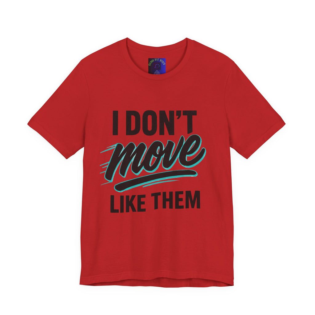 I Don't Move Like Them Tee — Bold Typography Graphic T-Shirt