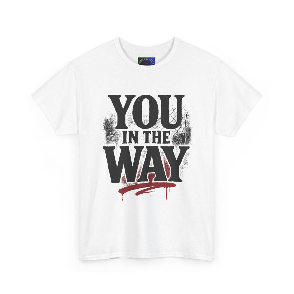 Bold Graphic Tee with 'You In The Way' Statement, Casual Wear, Unisex T-Shirt, Gift for Friends, Streetwear, Statement Clothing