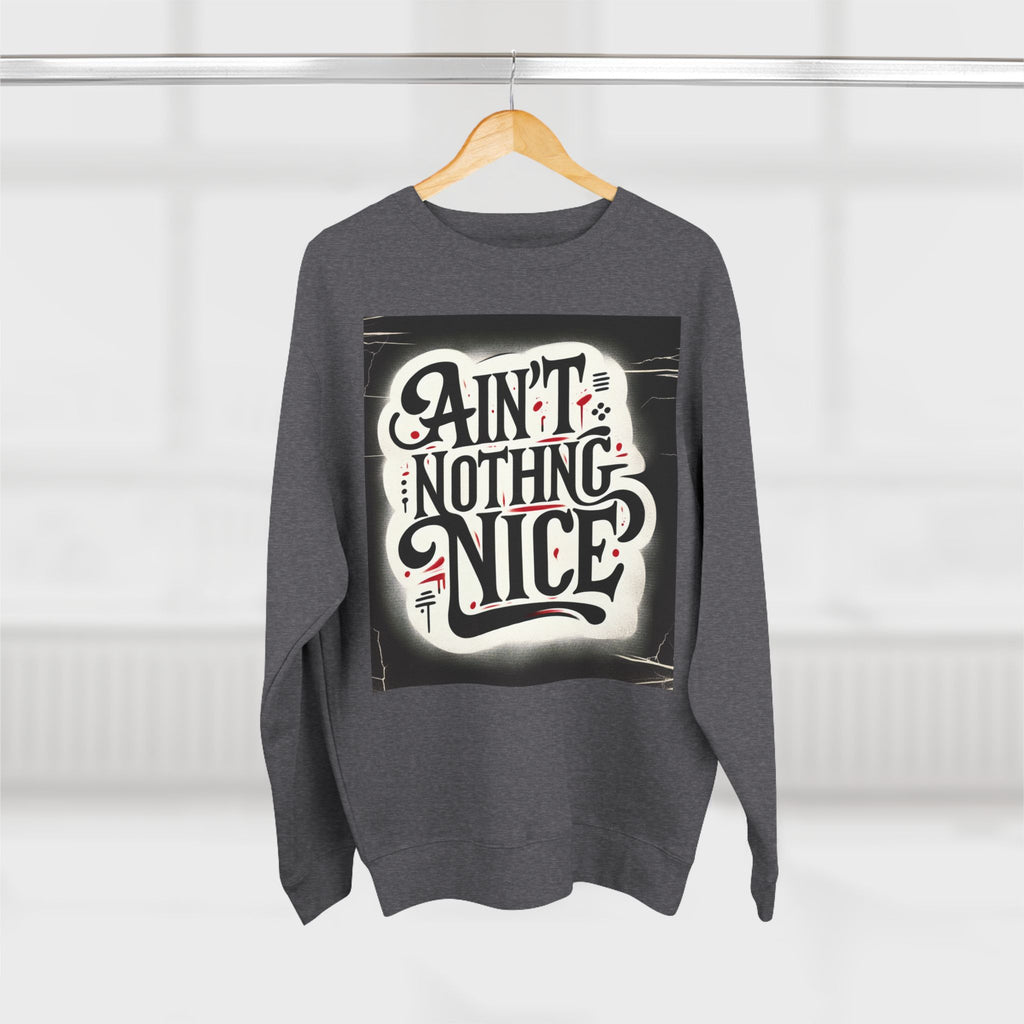Ain't Nothing Nice Sweatshirt, Cozy Crewneck, Unisex Gift, Casual Style, Trendy Apparel, Everyday Wear, Unique Design