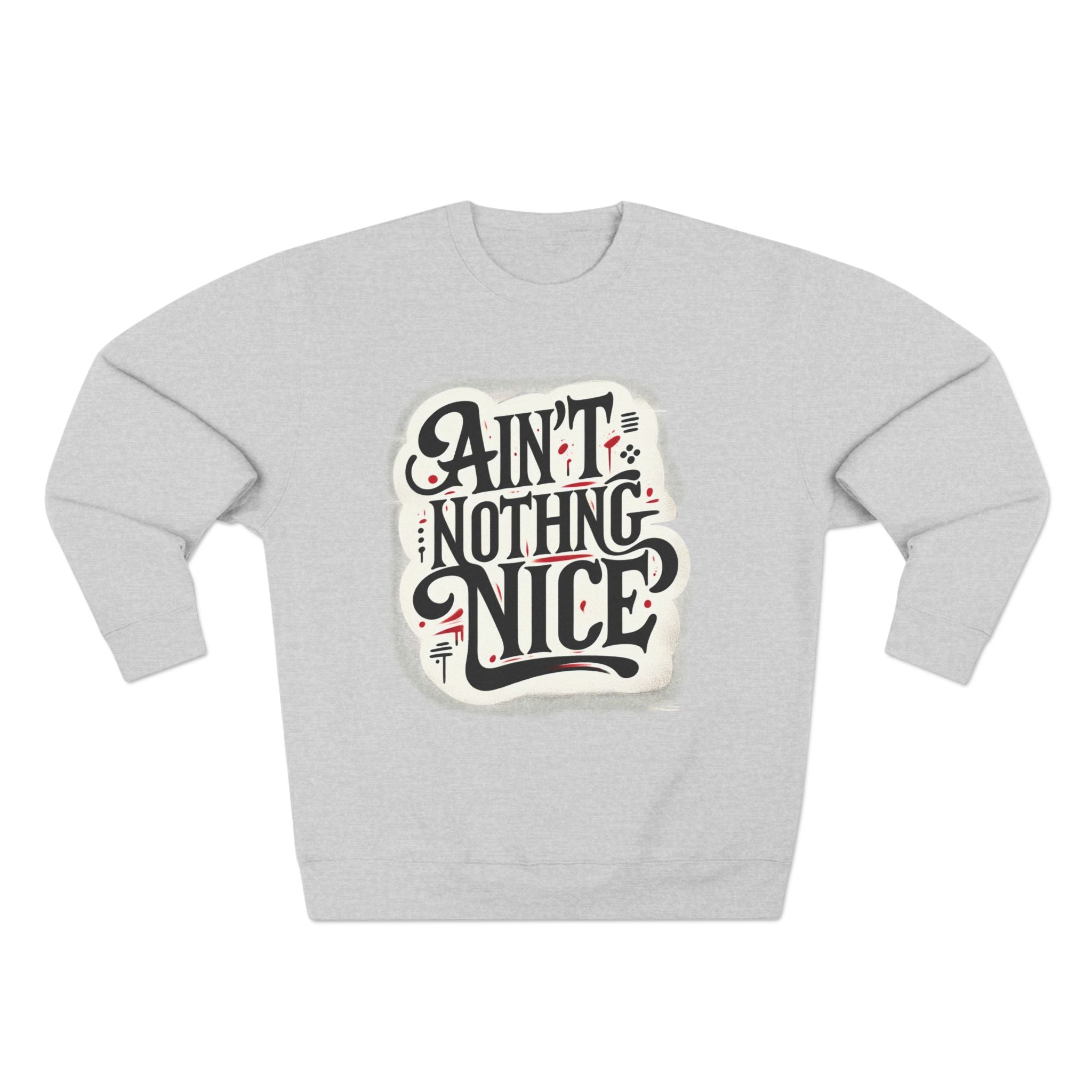 Ain't Nothing Nice Sweatshirt, Cozy Crewneck, Unisex Gift, Casual Style, Trendy Apparel, Everyday Wear, Unique Design