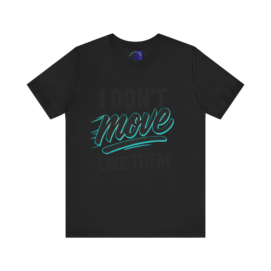 I Don't Move Like Them Tee — Bold Typography Graphic T-Shirt