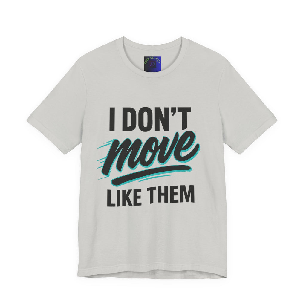 I Don't Move Like Them Tee — Bold Typography Graphic T-Shirt
