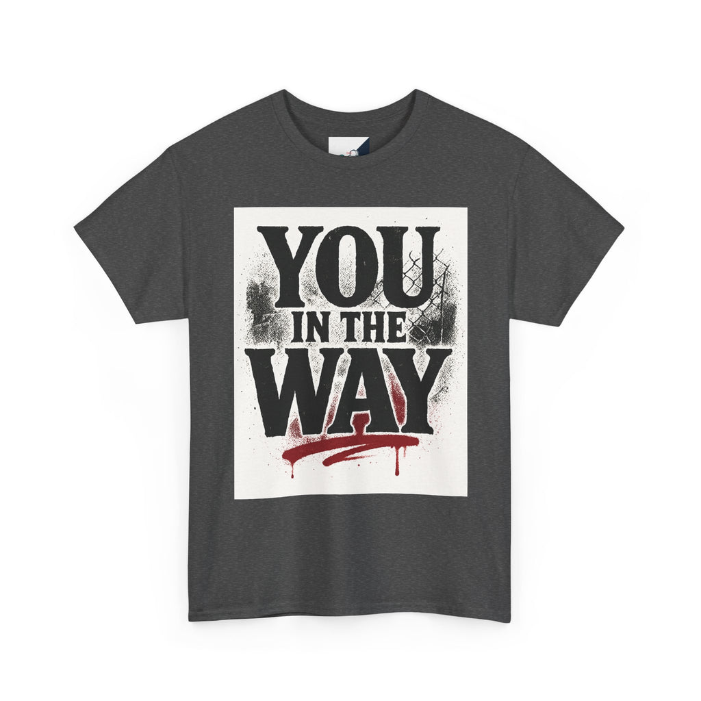 Bold Graphic Tee with 'You In The Way' Statement, Casual Wear, Unisex T-Shirt, Gift for Friends, Streetwear, Statement Clothing