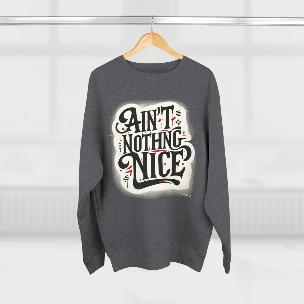 Ain't Nothing Nice Sweatshirt, Cozy Crewneck, Unisex Gift, Casual Style, Trendy Apparel, Everyday Wear, Unique Design