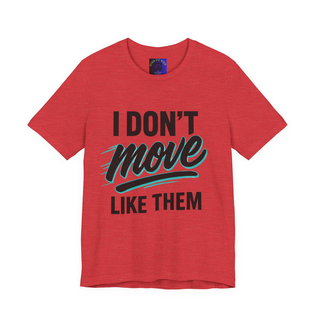 I Don't Move Like Them Tee — Bold Typography Graphic T-Shirt