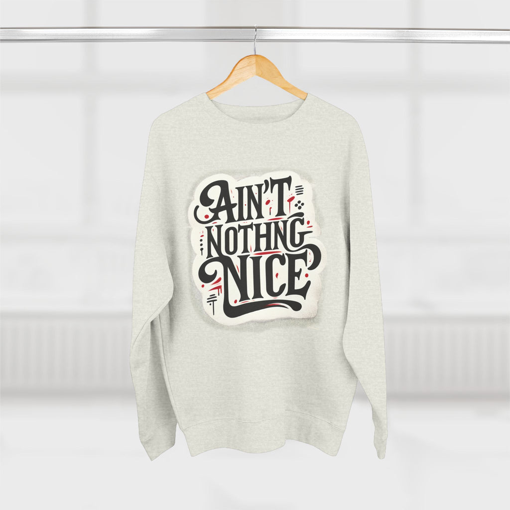 Ain't Nothing Nice Sweatshirt, Cozy Crewneck, Unisex Gift, Casual Style, Trendy Apparel, Everyday Wear, Unique Design