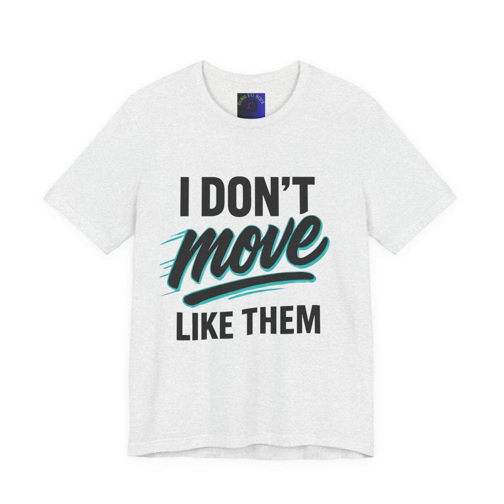 I Don't Move Like Them Tee — Bold Typography Graphic T-Shirt