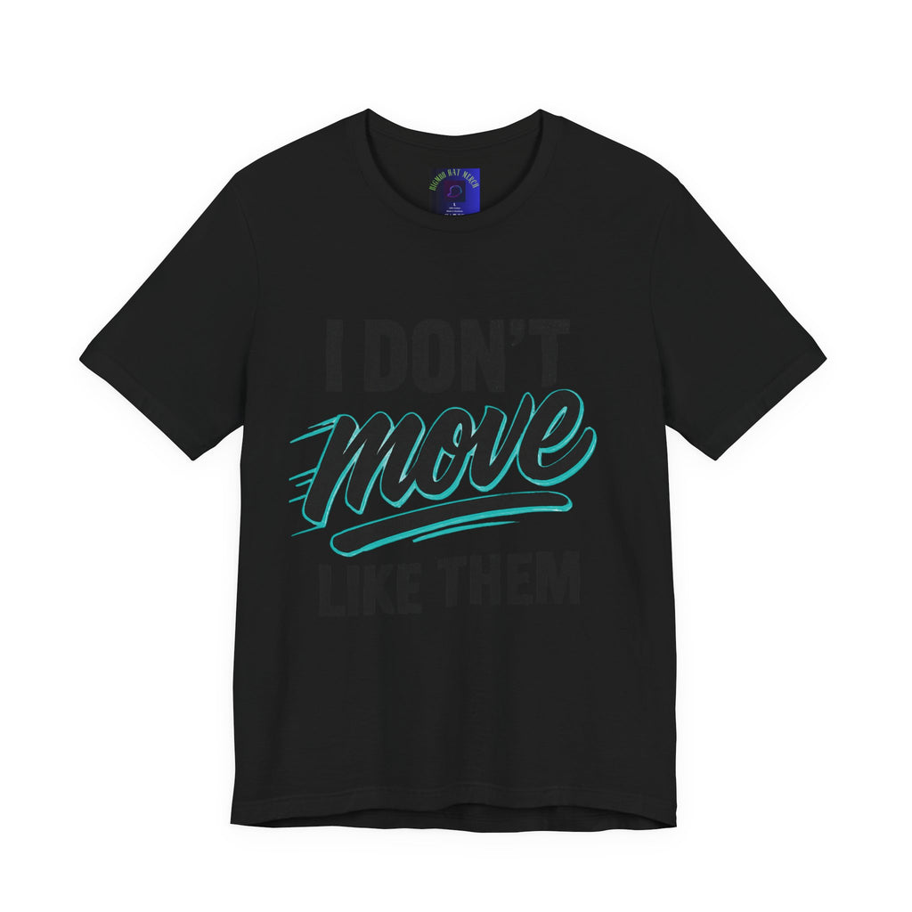 I Don't Move Like Them Tee — Bold Typography Graphic T-Shirt
