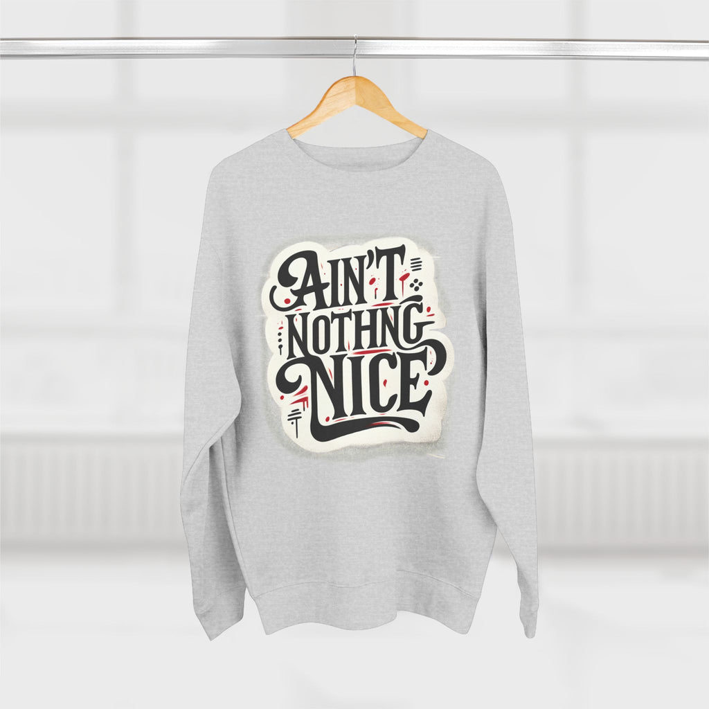 Ain't Nothing Nice Sweatshirt, Cozy Crewneck, Unisex Gift, Casual Style, Trendy Apparel, Everyday Wear, Unique Design