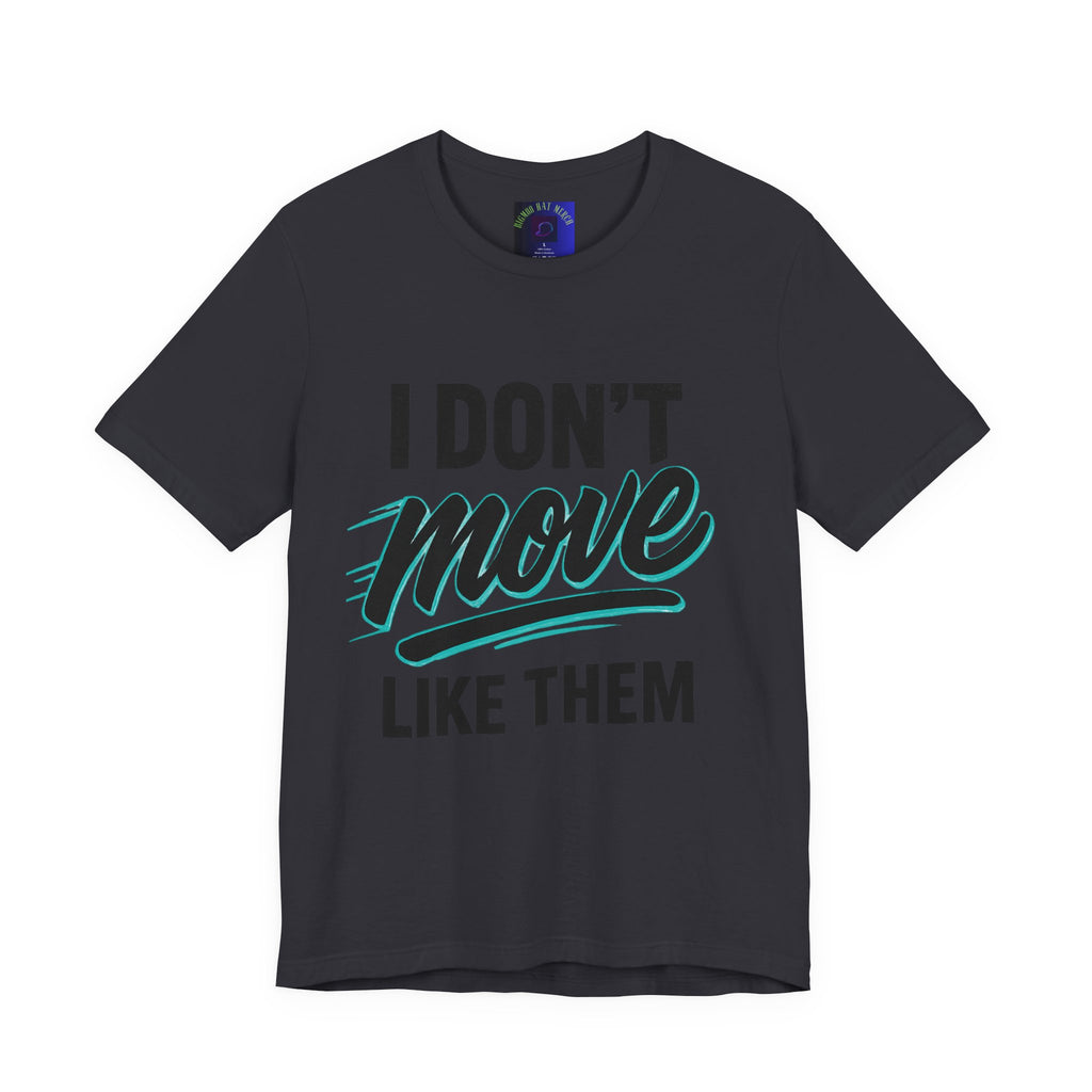 I Don't Move Like Them Tee — Bold Typography Graphic T-Shirt