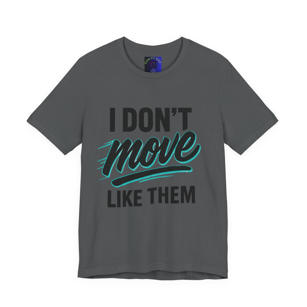 I Don't Move Like Them Tee — Bold Typography Graphic T-Shirt