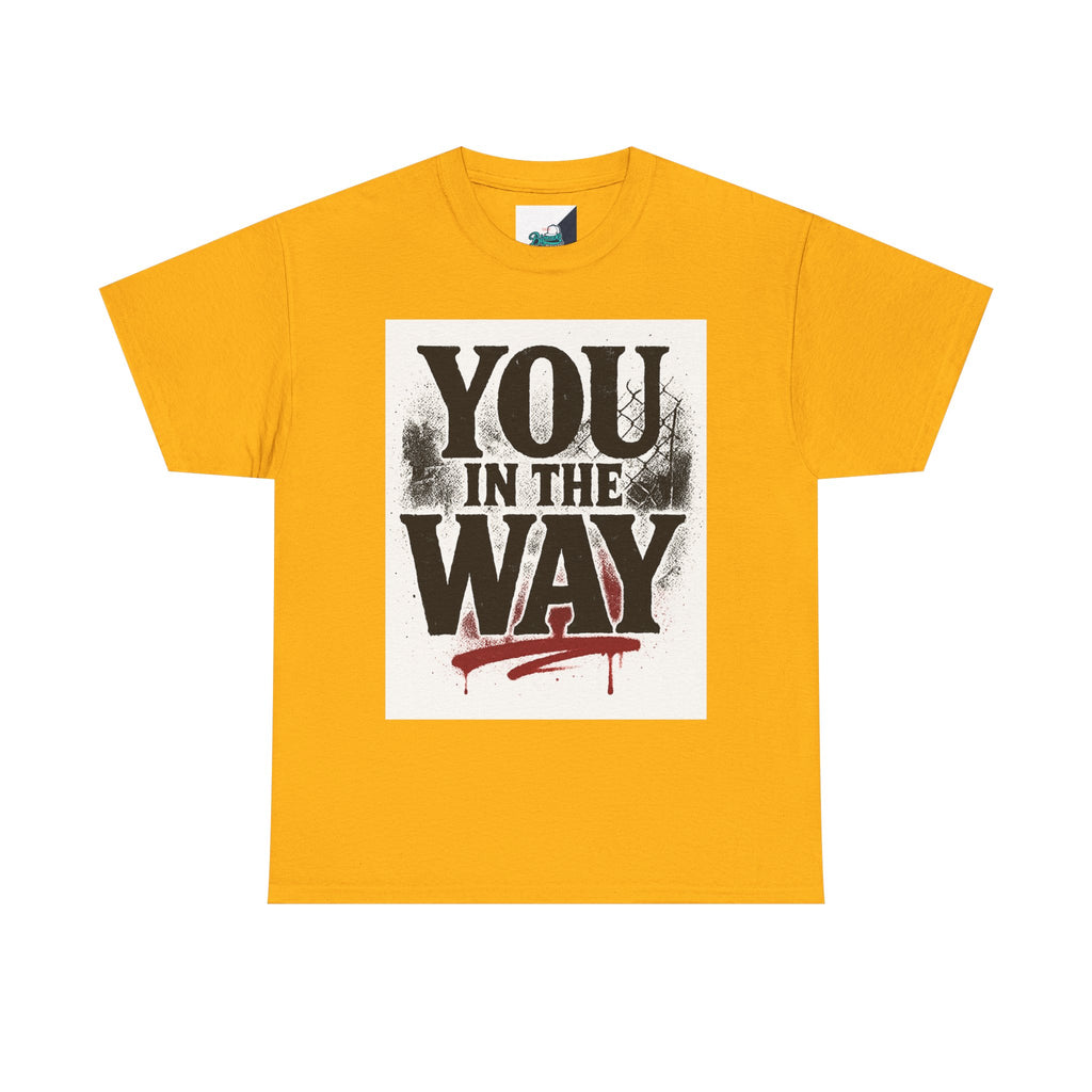Bold Graphic Tee with 'You In The Way' Statement, Casual Wear, Unisex T-Shirt, Gift for Friends, Streetwear, Statement Clothing