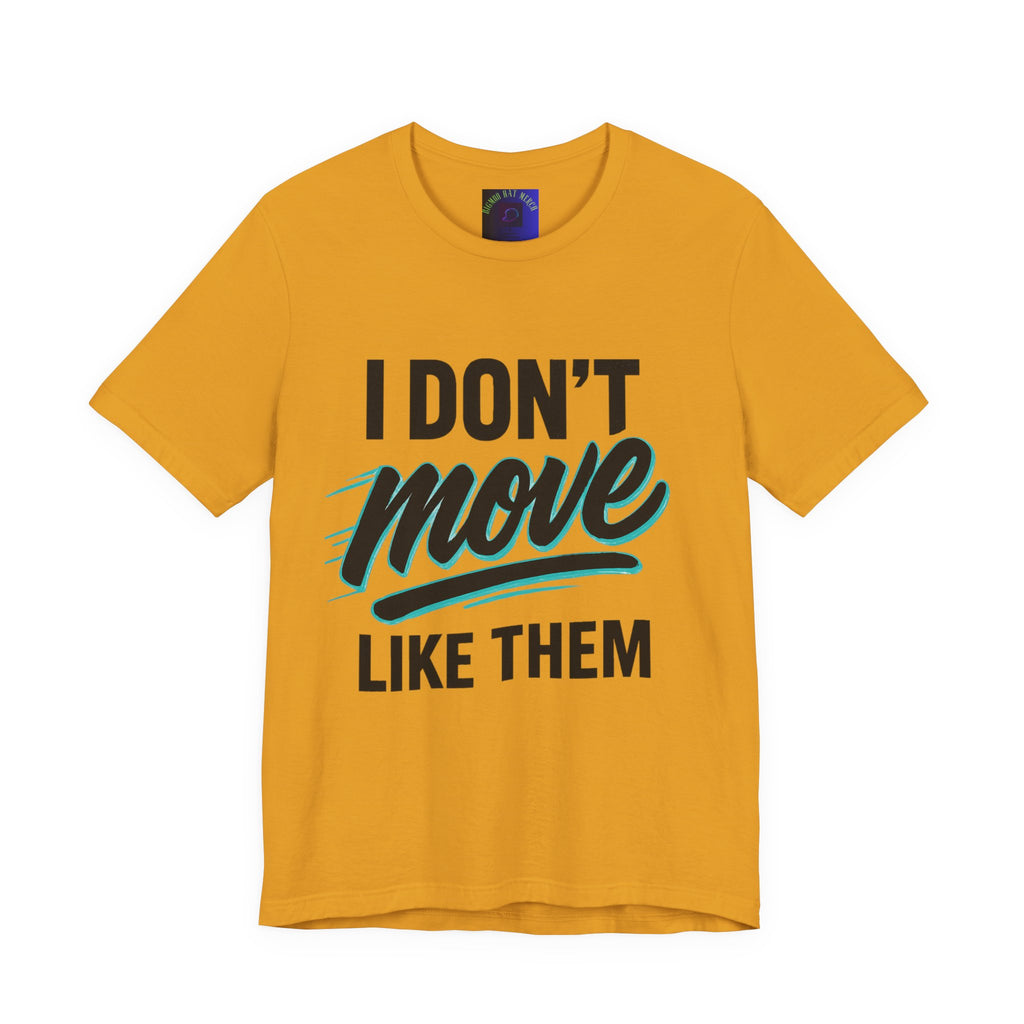 I Don't Move Like Them Tee — Bold Typography Graphic T-Shirt