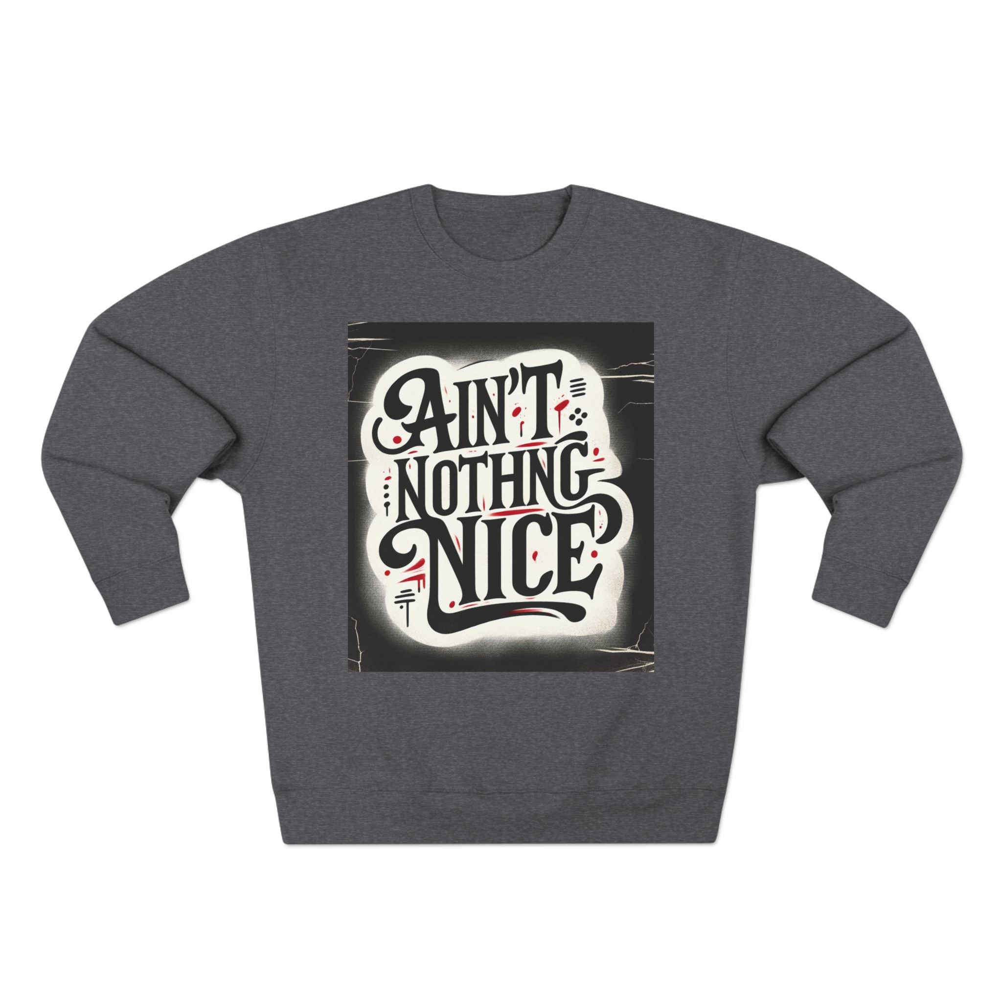 Ain't Nothing Nice Sweatshirt, Cozy Crewneck, Unisex Gift, Casual Style, Trendy Apparel, Everyday Wear, Unique Design