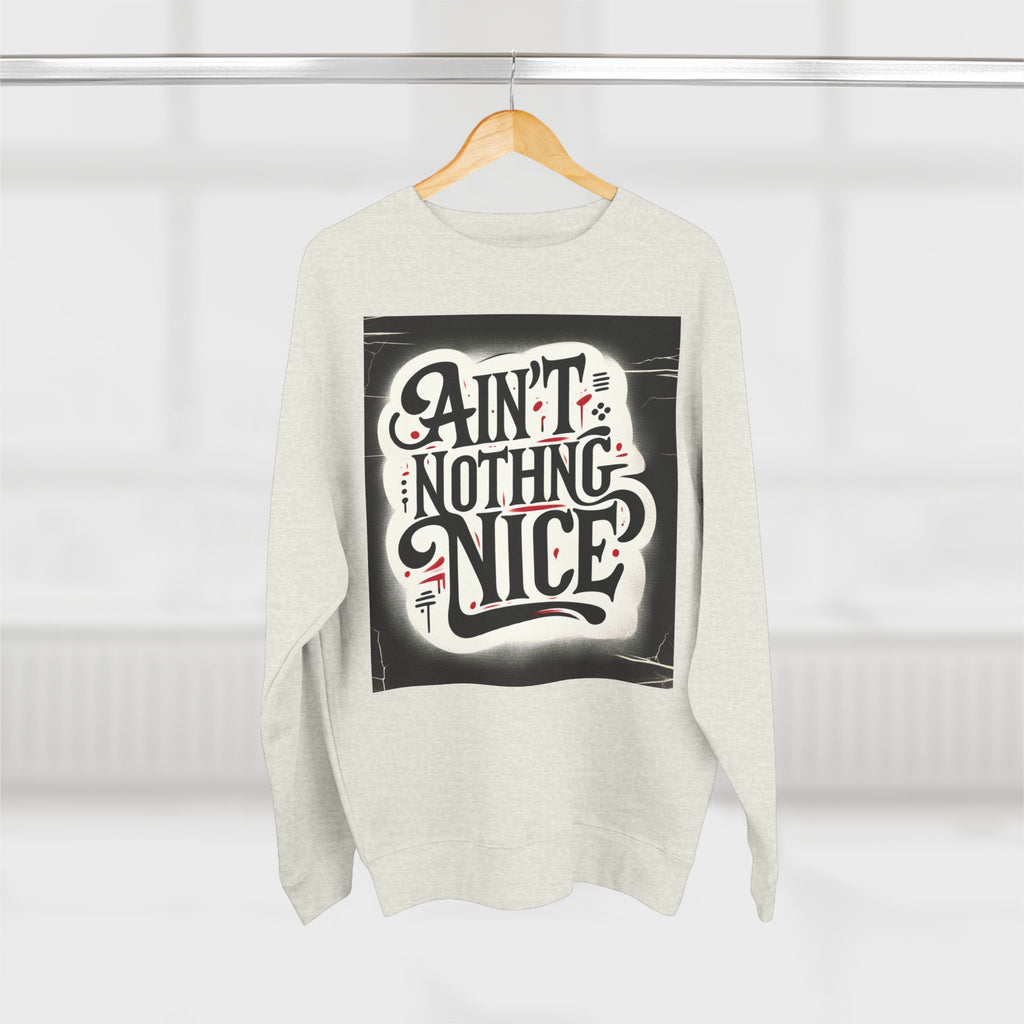 Ain't Nothing Nice Sweatshirt, Cozy Crewneck, Unisex Gift, Casual Style, Trendy Apparel, Everyday Wear, Unique Design