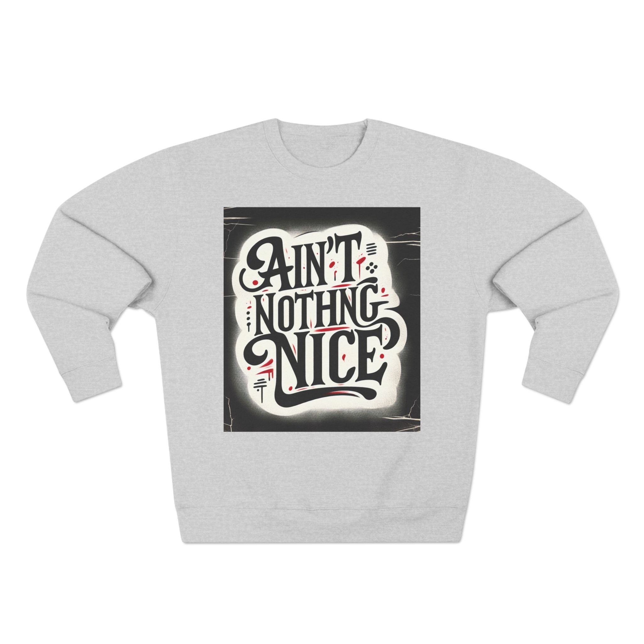 Ain't Nothing Nice Sweatshirt, Cozy Crewneck, Unisex Gift, Casual Style, Trendy Apparel, Everyday Wear, Unique Design