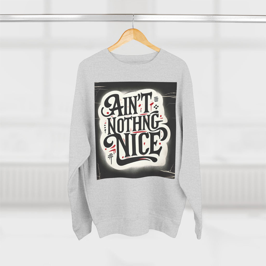 Ain't Nothing Nice Sweatshirt, Cozy Crewneck, Unisex Gift, Casual Style, Trendy Apparel, Everyday Wear, Unique Design