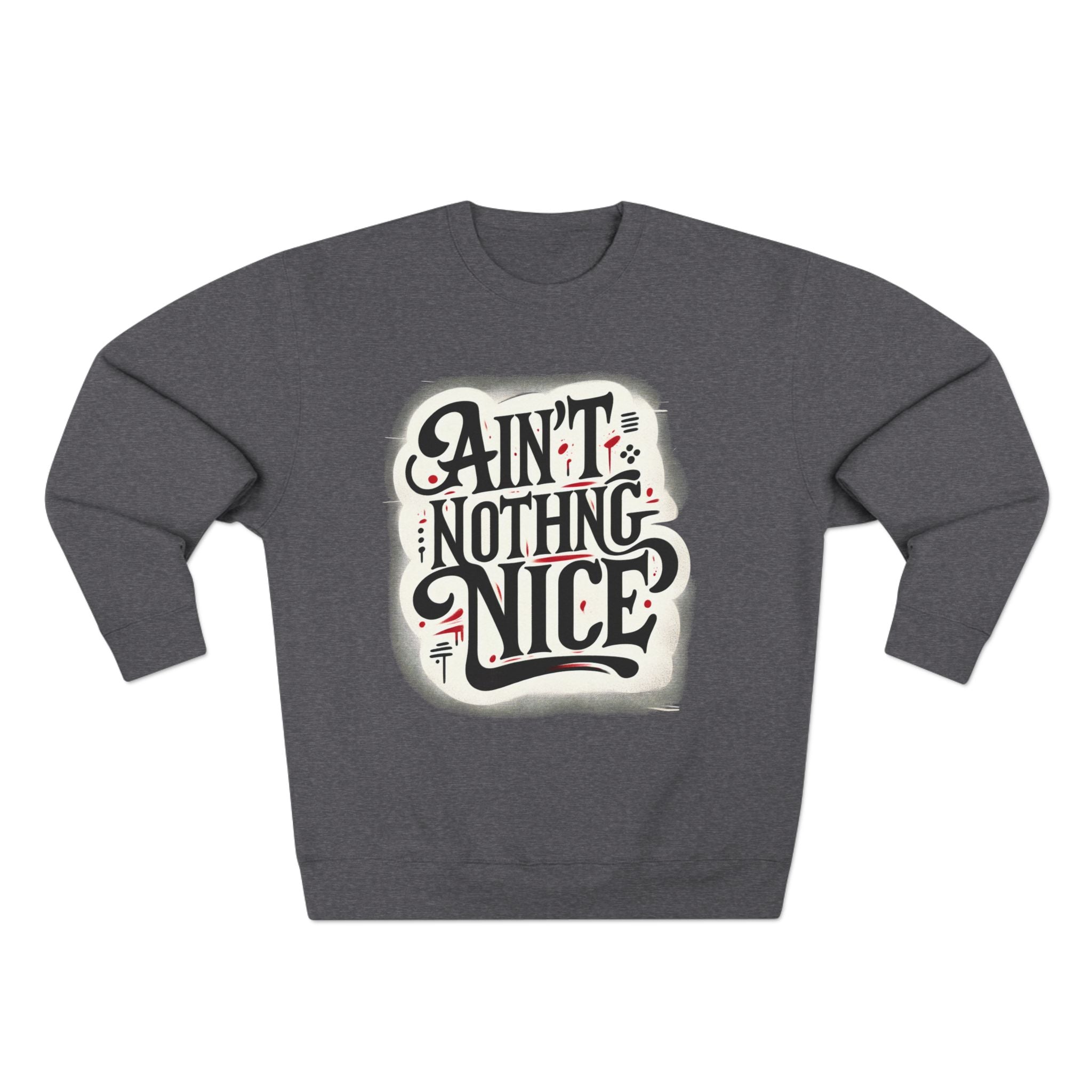 Ain't Nothing Nice Sweatshirt, Cozy Crewneck, Unisex Gift, Casual Style, Trendy Apparel, Everyday Wear, Unique Design